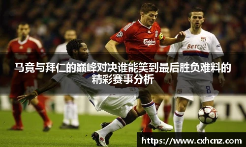 马竟与拜仁的巅峰对决谁能笑到最后胜负难料的精彩赛事分析