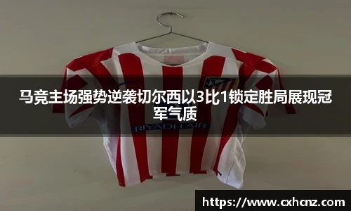 马竞主场强势逆袭切尔西以3比1锁定胜局展现冠军气质