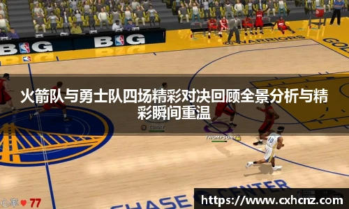 火箭队与勇士队四场精彩对决回顾全景分析与精彩瞬间重温