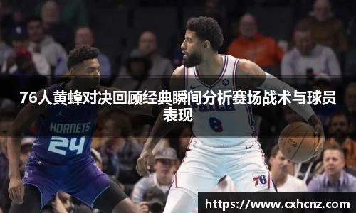 76人黄蜂对决回顾经典瞬间分析赛场战术与球员表现